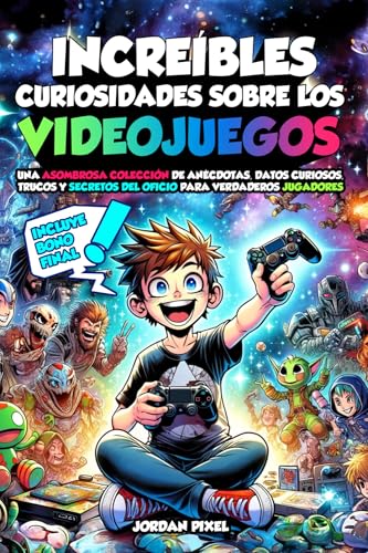 INCREÍBLES CURIOSIDADES SOBRE LOS VIDEOJUEGOS: Una asombrosa colección de anécdotas, datos curiosos, trucos y secretos del oficio para verdaderos jugadores | INCLUYE BONO FINAL